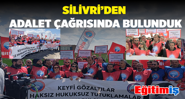 SİLİVRİ’DEN ADALET ÇAĞRISINDA BULUNDUK